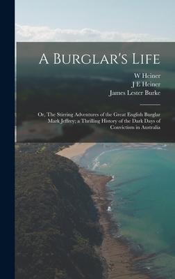 A Burglars Life; or, The Stirring Adventures of the Great English Burglar Mark Jeffrey; a Thrilling History of the Dark Days of Convictism in Australia