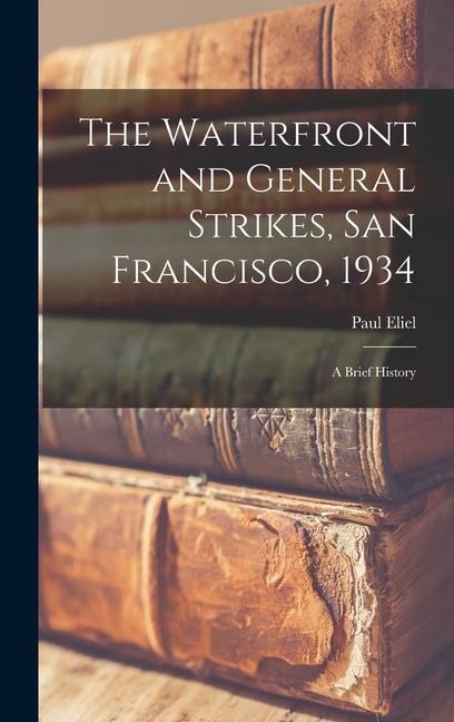 The Waterfront and General Strikes, San Francisco, 1934; a Brief History