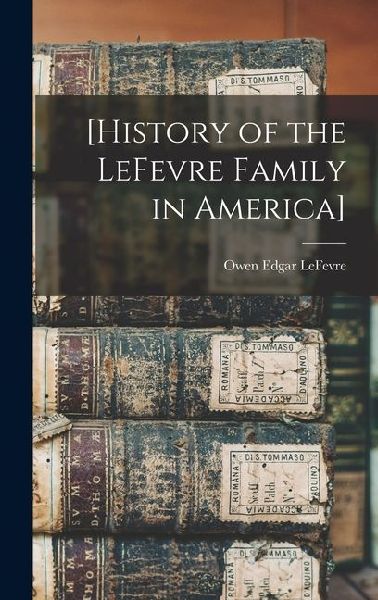 [History of the LeFevre Family in America]