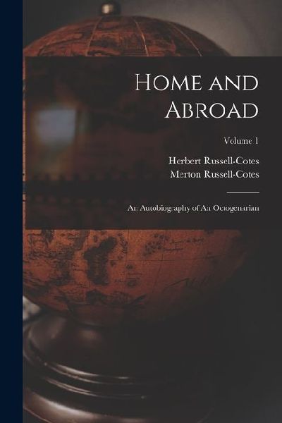 Home and Abroad: An Autobiography of An Octogenarian; Volume 1