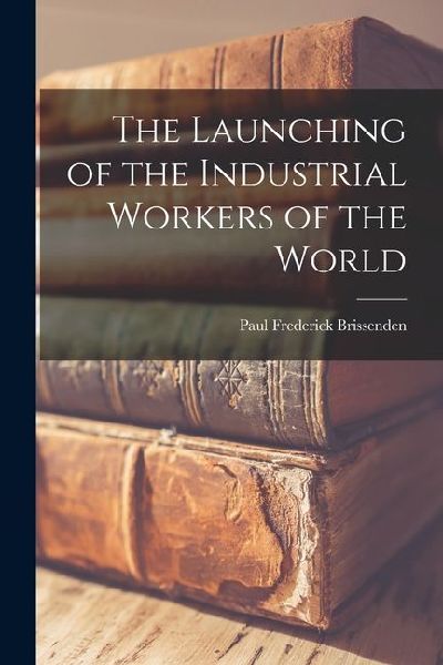 The Launching of the Industrial Workers of the World