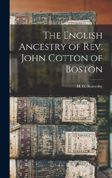 The English Ancestry of Rev. John Cotton of Boston