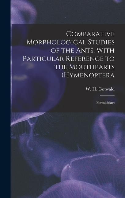 Comparative Morphological Studies of the Ants, With Particular Reference to the Mouthparts (Hymenoptera: Formicidae)