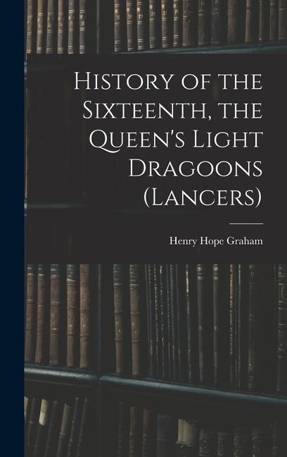 History of the Sixteenth, the Queens Light Dragoons (Lancers)