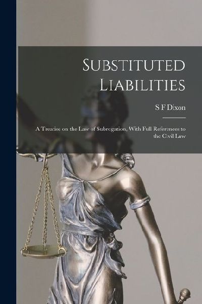 Substituted Liabilities: A Treatise on the Law of Subrogation, With Full References to the Civil Law