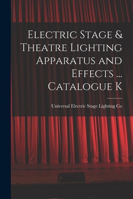 Electric Stage & Theatre Lighting Apparatus and Effects ... Catalogue K