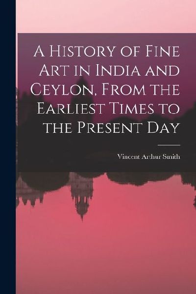 A History of Fine art in India and Ceylon, From the Earliest Times to the Present Day