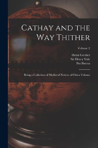 Cathay and the way Thither: Being a Collection of Medieval Notices of China Volume; Volume 2