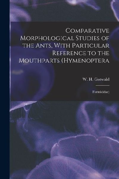 Comparative Morphological Studies of the Ants, With Particular Reference to the Mouthparts (Hymenoptera: Formicidae)