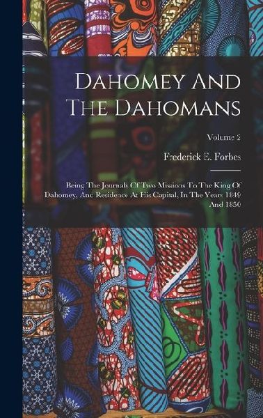 Dahomey And The Dahomans: Being The Journals Of Two Missions To The King Of Dahomey, And Residence At His Capital, In The Years 1849 And 1850; Volume 2