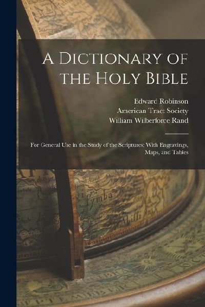 A Dictionary of the Holy Bible: For General use in the Study of the Scriptures; With Engravings, Maps, and Tables