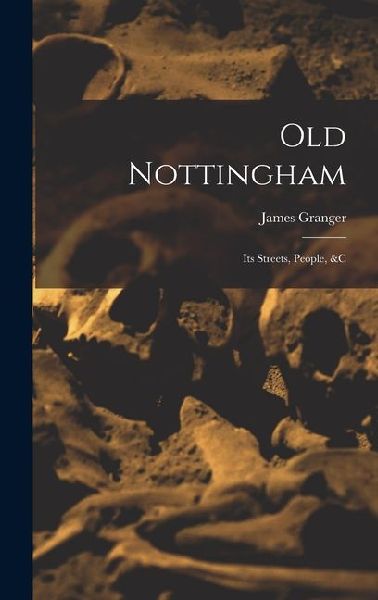 Old Nottingham: Its Streets, People, &c