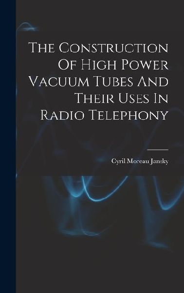 The Construction Of High Power Vacuum Tubes And Their Uses In Radio Telephony
