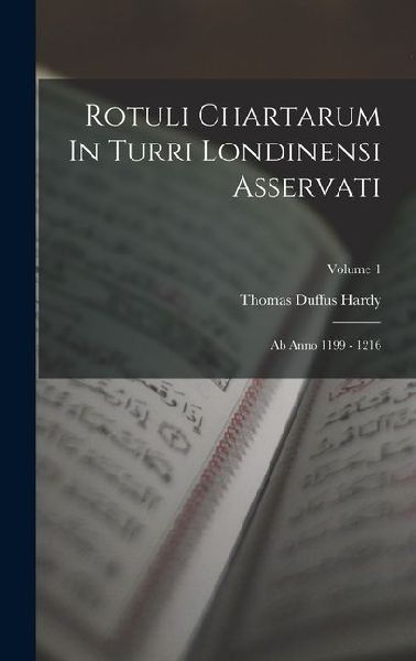 Rotuli Chartarum In Turri Londinensi Asservati: Ab Anno 1199 - 1216; Volume 1