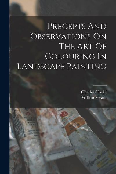 Precepts And Observations On The Art Of Colouring In Landscape Painting