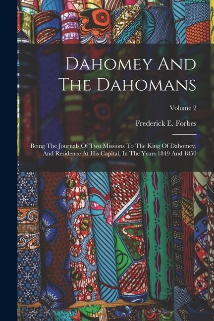 Dahomey And The Dahomans: Being The Journals Of Two Missions To The King Of Dahomey, And Residence At His Capital, In The Years 1849 And 1850; Volume 2