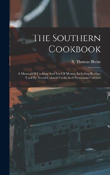 The Southern Cookbook: A Manual Of Cooking And List Of Menus, Including Recipes Used By Noted Colored Cooks And Prominent Caterers