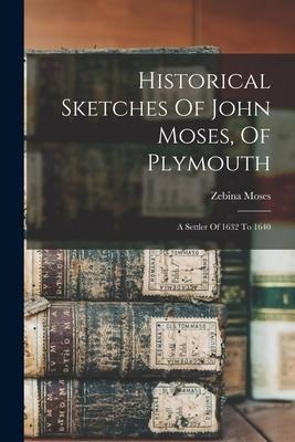 Historical Sketches Of John Moses, Of Plymouth: A Settler Of 1632 To 1640