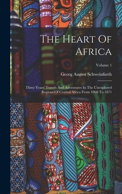 The Heart Of Africa: Three Years' Travels And Adventures In The Unexplored Regions Of Central Africa From 1868 To 1871; Volume 1