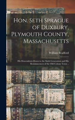 Hon. Seth Sprague of Duxbury, Plymouth County, Massachusetts; His Descendents Down to the Sixth Generation and His Reminiscences of the Old Colony Town ..