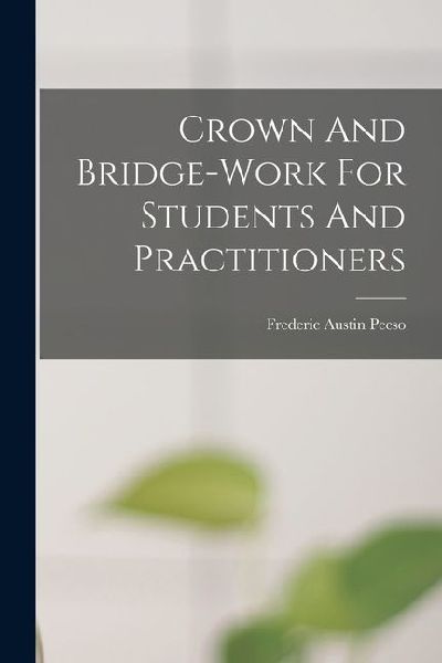 Crown And Bridge-work For Students And Practitioners
