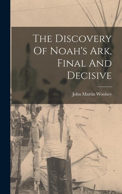 The Discovery Of Noah's Ark, Final And Decisive