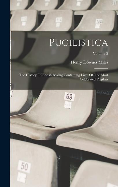 Pugilistica: The History Of British Boxing Containing Lives Of The Most Celebrated Pugilists; Volume 2