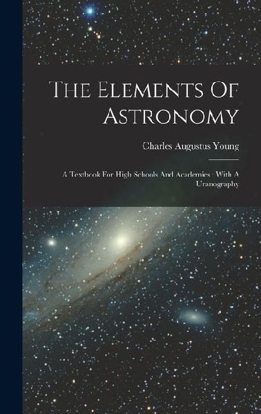 The Elements Of Astronomy: A Textbook For High Schools And Academies: With A Uranography