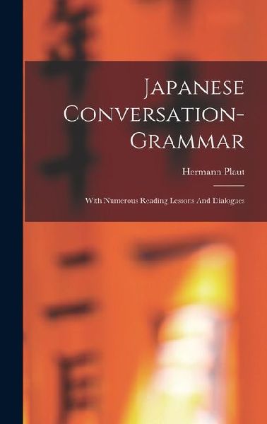 Japanese Conversation-grammar: With Numerous Reading Lessons And Dialogues