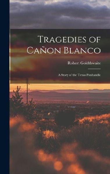 Tragedies of Cañon Blanco; a Story of the Texas Panhandle