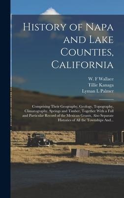 History of Napa and Lake Counties, California: Comprising Their Geography, Geology, Topography, Climatography, Springs and Timber, Together With a Full and Particular Record of the Mexican Grants, Also Separate Histories of All the Townships And...