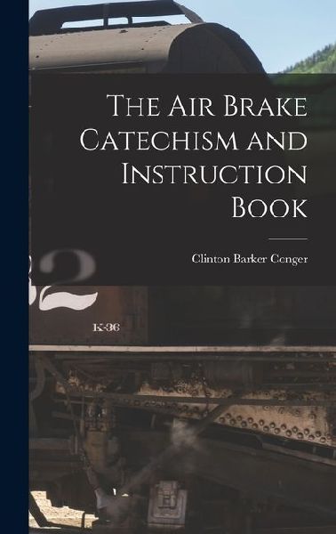 The Air Brake Catechism and Instruction Book