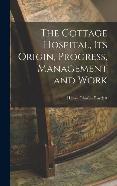 The Cottage Hospital, its Origin, Progress, Management and Work