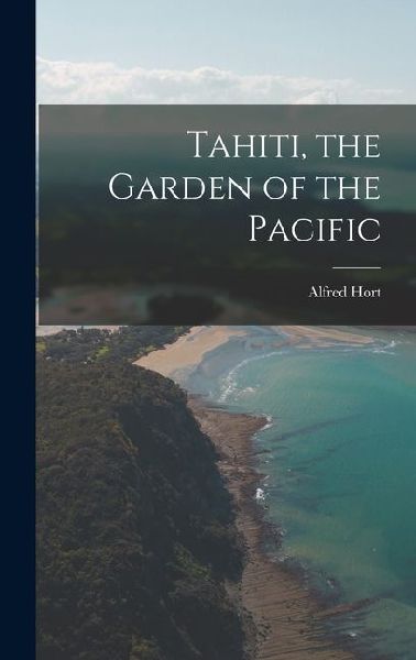 Tahiti, the Garden of the Pacific