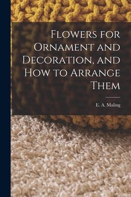 Flowers for Ornament and Decoration, and How to Arrange Them