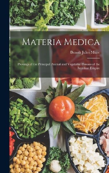 Materia Medica: Provings of the Principal Animal and Vegetable Poisons of the Brazilian Empire