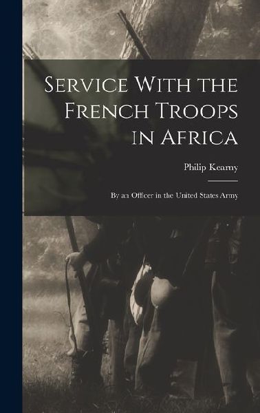 Service With the French Troops in Africa: By an Officer in the United States Army