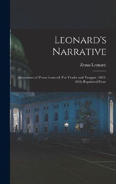 Leonards Narrative: Adventures of Zenas Leonard, Fur Trader and Trapper, 1831-1836; Reprinted From