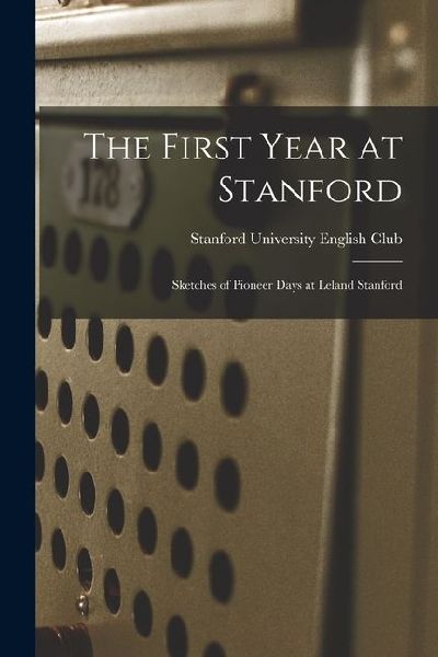 The First Year at Stanford: Sketches of Pioneer Days at Leland Stanford