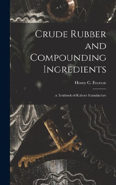 Crude Rubber and Compounding Ingredients: A Textbook of Rubber Manufacture