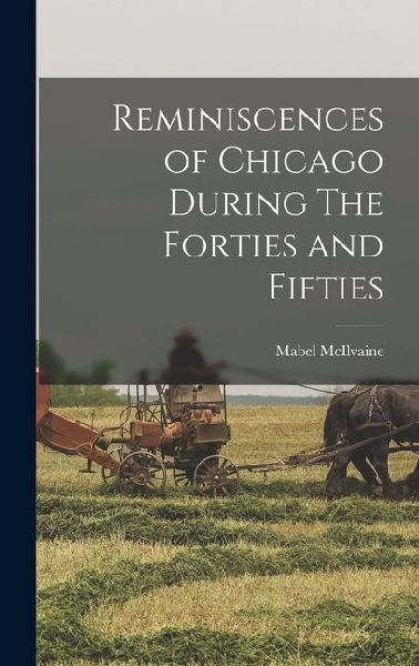 Reminiscences of Chicago During The Forties and Fifties