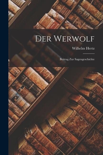 Der Werwolf: Beitrag zur Sagengeschichte