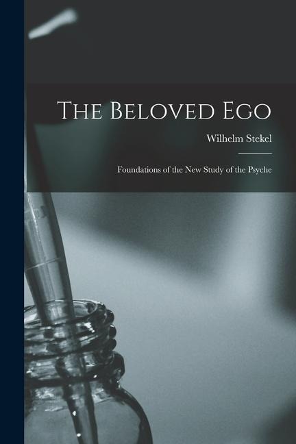 The Beloved Ego: Foundations of the New Study of the Psyche