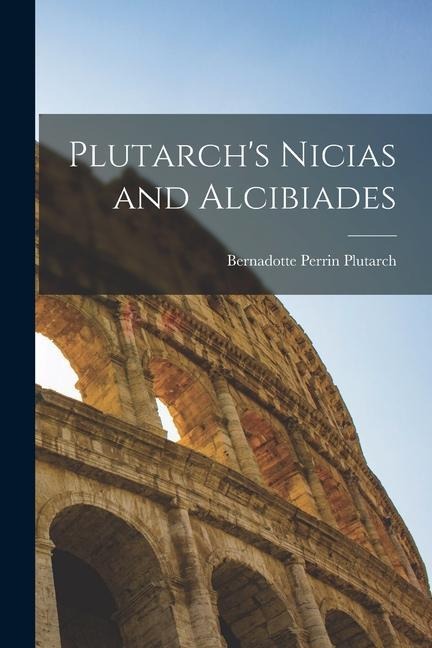Plutarchs Nicias and Alcibiades