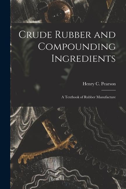 Crude Rubber and Compounding Ingredients: A Textbook of Rubber Manufacture