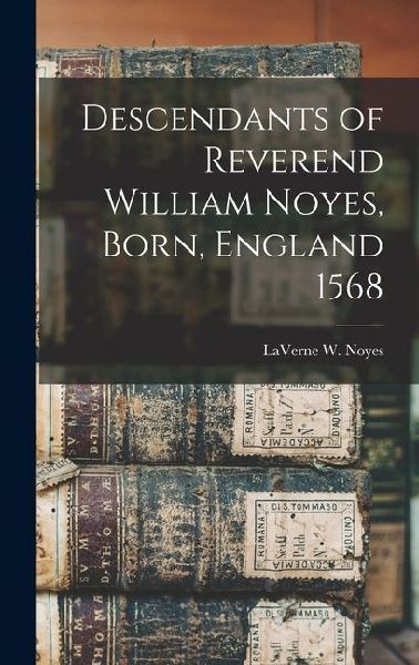 Descendants of Reverend William Noyes, Born, England 1568
