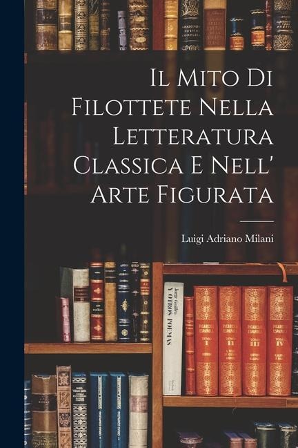 Il Mito di Filottete Nella Letteratura Classica e Nell Arte Figurata