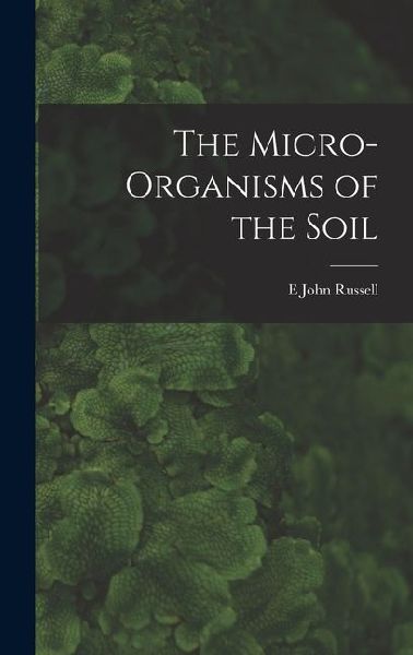 The Micro-Organisms of the Soil