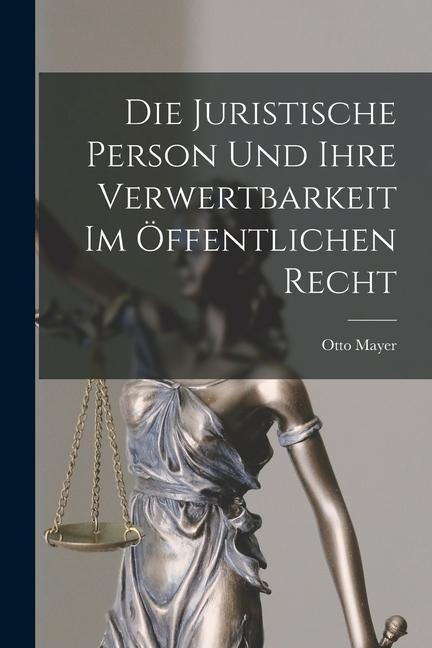Die Juristische Person und Ihre Verwertbarkeit im Öffentlichen Recht