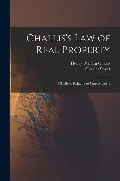 Challiss Law of Real Property: Chiefly in Relation to Conveyancing